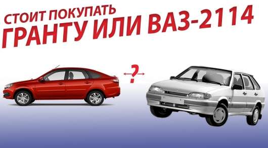 Авто з пробігом: огляд Лади Гранти і ВАЗ-2114 та їх плюси і мінуси